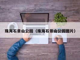 珠海石景山公园（珠海石景山公园图片）