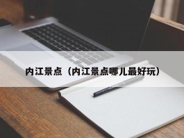 内江景点（内江景点哪儿最好玩）