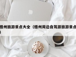 梧州旅游景点大全（梧州周边自驾游旅游景点）