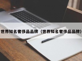 世界知名奢侈品品牌（世界知名奢侈品品牌）