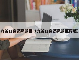 九谷口自然风景区（九谷口自然风景区穿越）