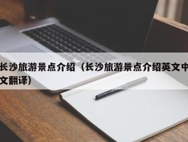 长沙旅游景点介绍（长沙旅游景点介绍英文中文翻译）
