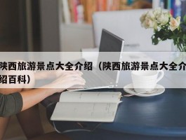 陕西旅游景点大全介绍（陕西旅游景点大全介绍百科）