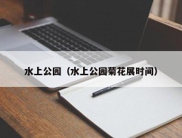 水上公园（水上公园菊花展时间）