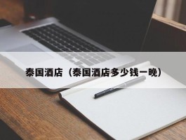 泰国酒店（泰国酒店多少钱一晚）