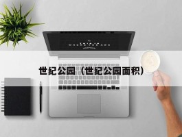 世纪公园（世纪公园面积）