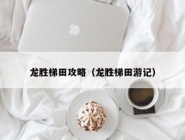龙胜梯田攻略（龙胜梯田游记）