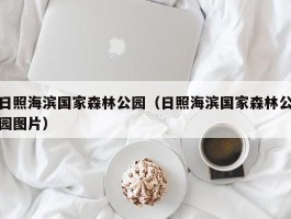 日照海滨国家森林公园（日照海滨国家森林公园图片）