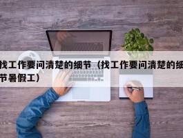 找工作要问清楚的细节（找工作要问清楚的细节暑假工）