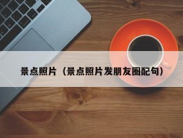 景点照片（景点照片发朋友圈配句）