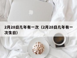 2月28日几年有一次（2月28日几年有一次生日）