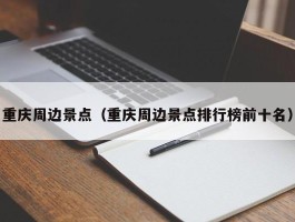 重庆周边景点（重庆周边景点排行榜前十名）