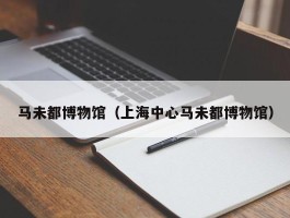 马未都博物馆（上海中心马未都博物馆）