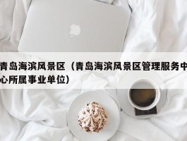 青岛海滨风景区（青岛海滨风景区管理服务中心所属事业单位）