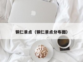 铜仁景点（铜仁景点分布图）