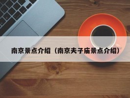 南京景点介绍（南京夫子庙景点介绍）