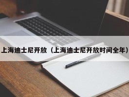 上海迪士尼开放（上海迪士尼开放时间全年）