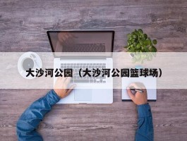 大沙河公园（大沙河公园篮球场）