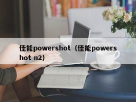 佳能powershot（佳能powershot n2）