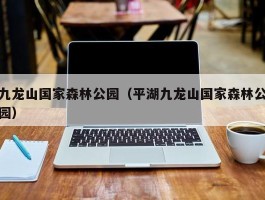 九龙山国家森林公园（平湖九龙山国家森林公园）