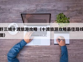 野三坡十渡旅游攻略（十渡旅游攻略最佳路线图）