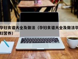 孕妇食谱大全及做法（孕妇食谱大全及做法孕妇营养）