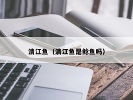 清江鱼（清江鱼是鲶鱼吗）