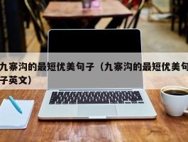 九寨沟的最短优美句子（九寨沟的最短优美句子英文）