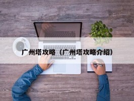 广州塔攻略（广州塔攻略介绍）
