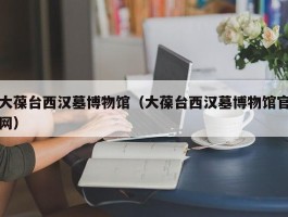 大葆台西汉墓博物馆（大葆台西汉墓博物馆官网）