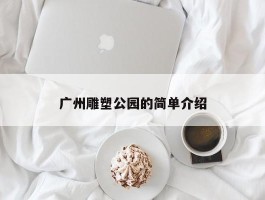 广州雕塑公园的简单介绍