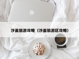 沙面旅游攻略（沙面旅游区攻略）