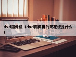dvd摄像机（dvd摄像机的天花板是什么）