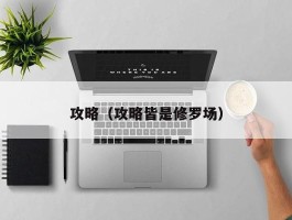 攻略（攻略皆是修罗场）