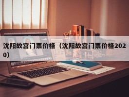 沈阳故宫门票价格（沈阳故宫门票价格2020）