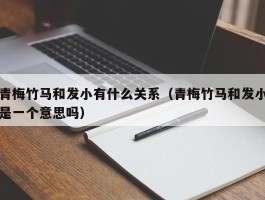 青梅竹马和发小有什么关系（青梅竹马和发小是一个意思吗）