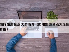 南阳旅游景点大全简介（南阳旅游景点大全简介图）