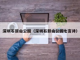 深圳石鼓山公园（深圳石鼓山公园七言诗）