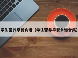学生营养早餐食谱（学生营养早餐食谱合集）