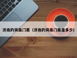 济南趵突泉门票（济南趵突泉门票是多少）