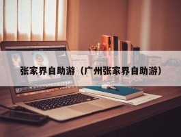 张家界自助游（广州张家界自助游）