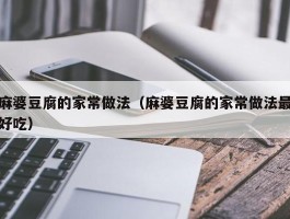 麻婆豆腐的家常做法（麻婆豆腐的家常做法最好吃）