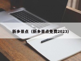 新乡景点（新乡景点免费2023）